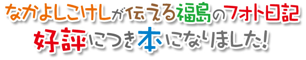 なかよしこけしが伝える福島のフォト日記、公表につき本になりました！